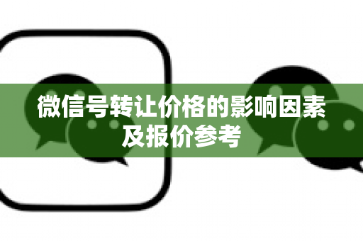 微信号转让价格的影响因素及报价参考