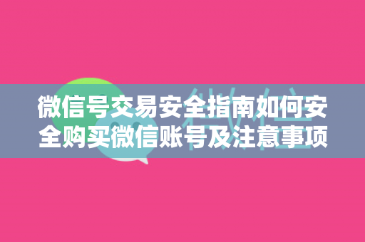 微信号交易安全指南如何安全购买微信账号及注意事项