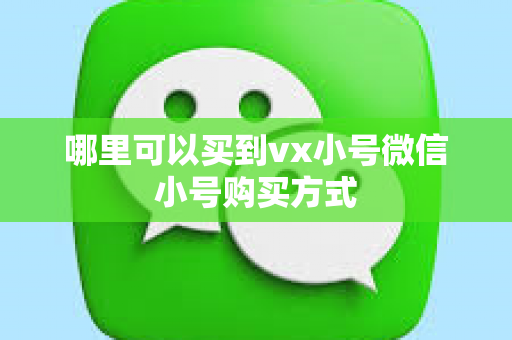 哪里可以买到vx小号微信小号购买方式