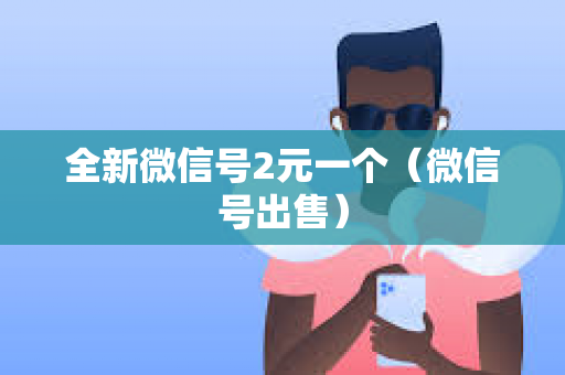 全新微信号2元一个（微信号出售）