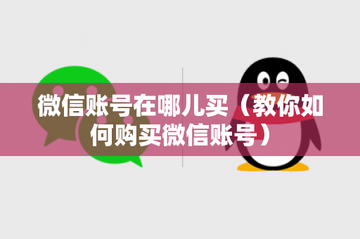 微信账号在哪儿买（教你如何购买微信账号）