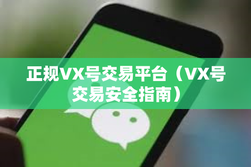 正规VX号交易平台（VX号交易安全指南）