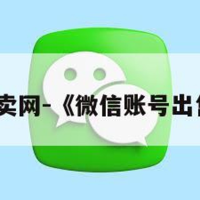 微信账号买卖网-《微信账号出售交易平台》