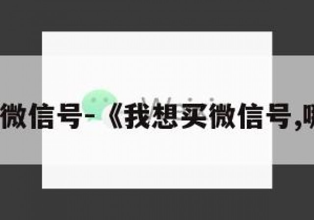 哪儿买微信号-《我想买微信号,哪里买》
