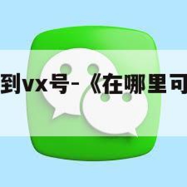 在哪可以买到vx号-《在哪里可以买微信号呢》